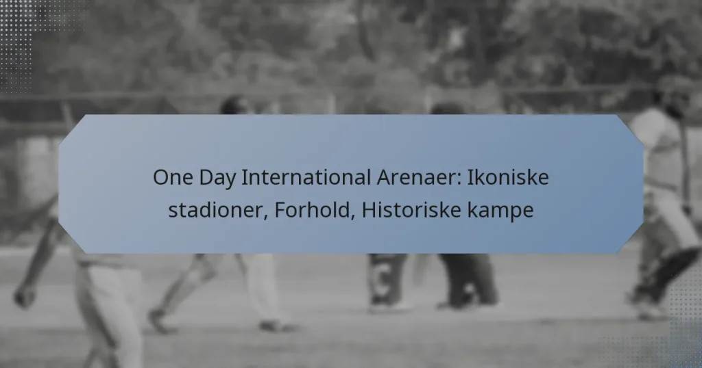 One Day International Arenaer: Ikoniske stadioner, Forhold, Historiske kampe