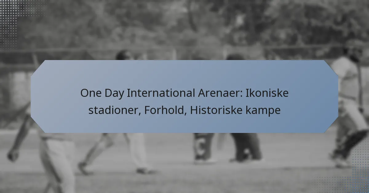 One Day International Arenaer: Ikoniske stadioner, Forhold, Historiske kampe