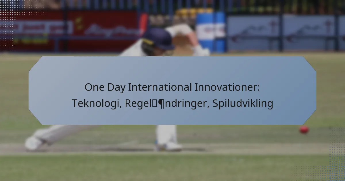 One Day International Innovationer: Teknologi, Regelændringer, Spiludvikling