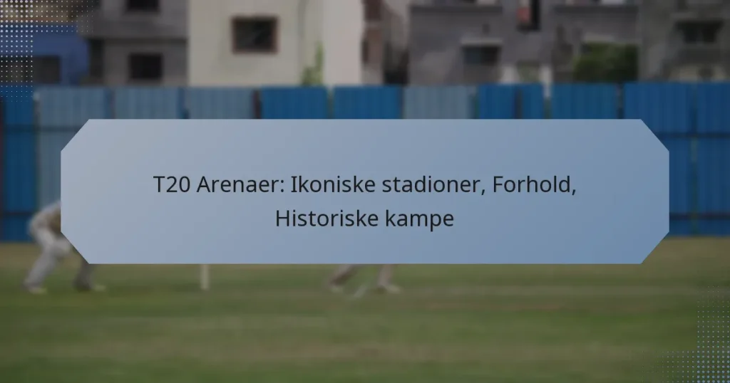 T20 Arenaer: Ikoniske stadioner, Forhold, Historiske kampe