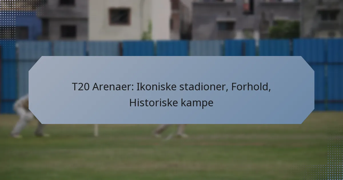 T20 Arenaer: Ikoniske stadioner, Forhold, Historiske kampe