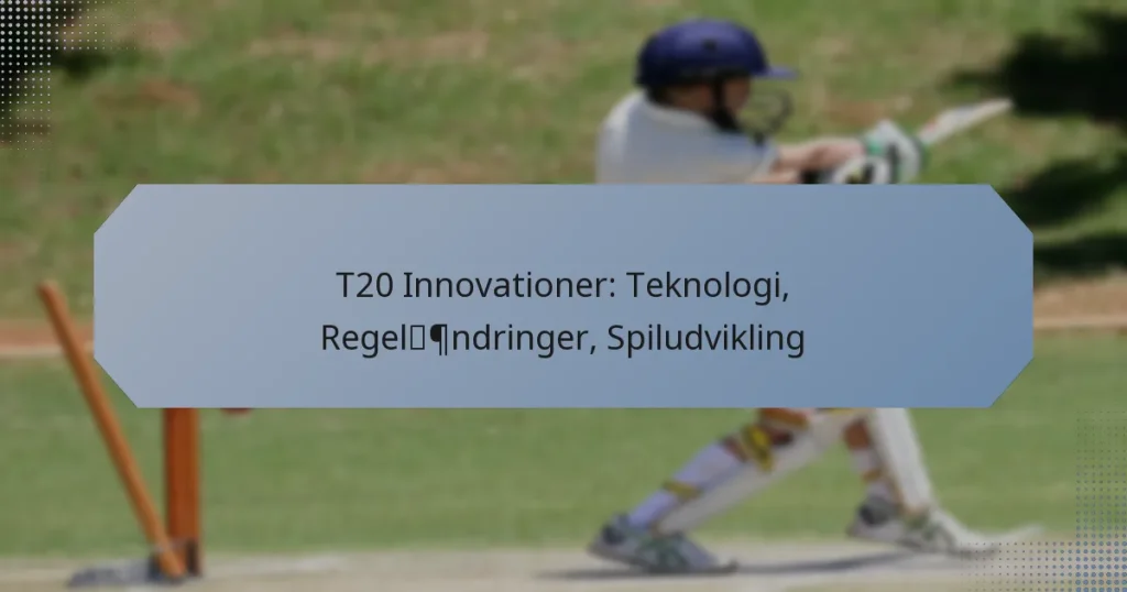 T20 Innovationer: Teknologi, Regelændringer, Spiludvikling