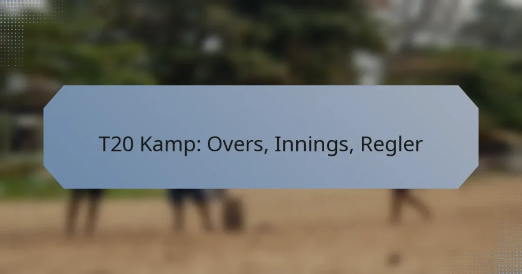 T20 Kamp: Overs, Innings, Regler