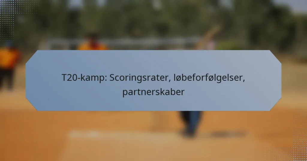 T20-kamp: Scoringsrater, løbeforfølgelser, partnerskaber