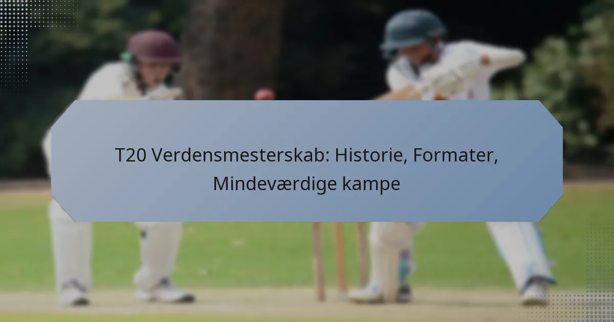 T20 Verdensmesterskab: Historie, Formater, Mindeværdige kampe