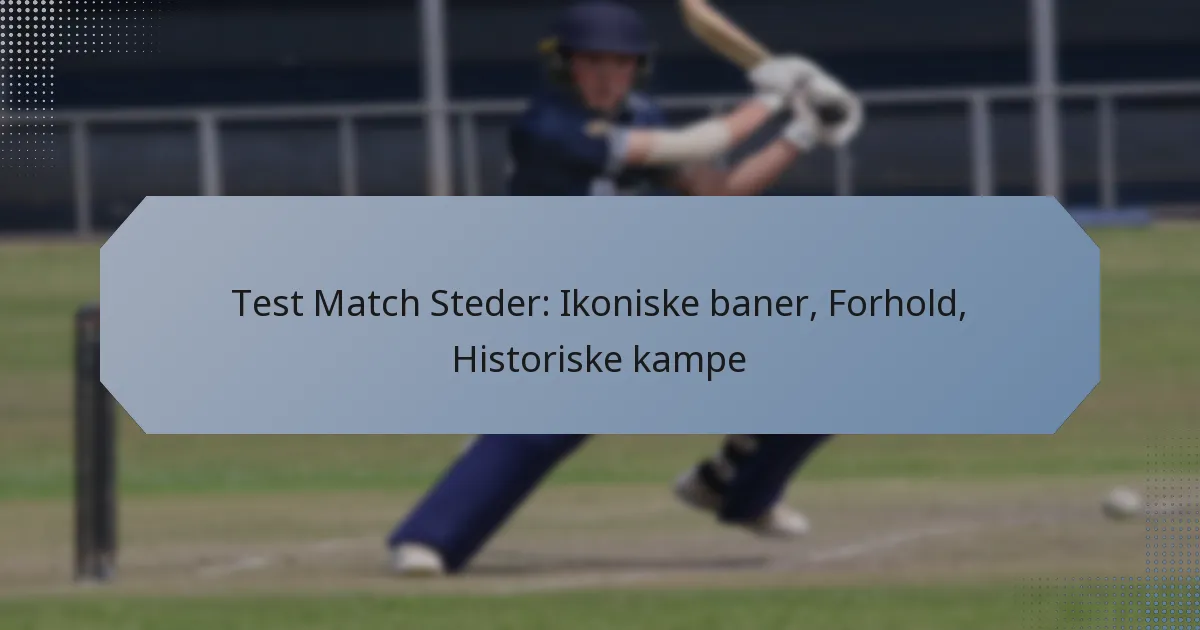 Test Match Steder: Ikoniske baner, Forhold, Historiske kampe