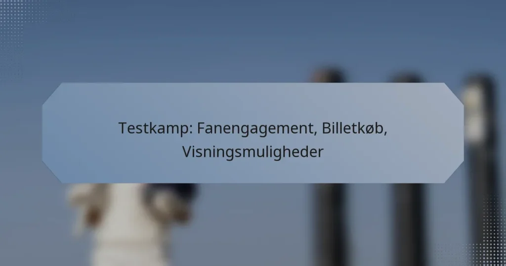 Testkamp: Fanengagement, Billetkøb, Visningsmuligheder