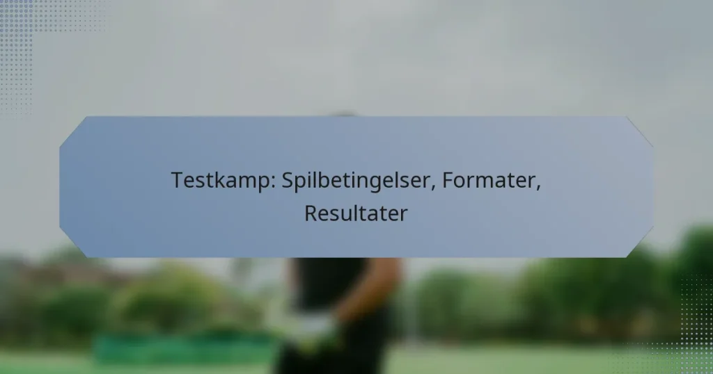Testkamp: Spilbetingelser, Formater, Resultater