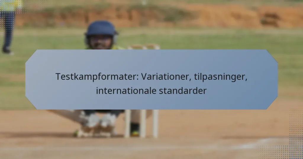 Testkampformater: Variationer, tilpasninger, internationale standarder