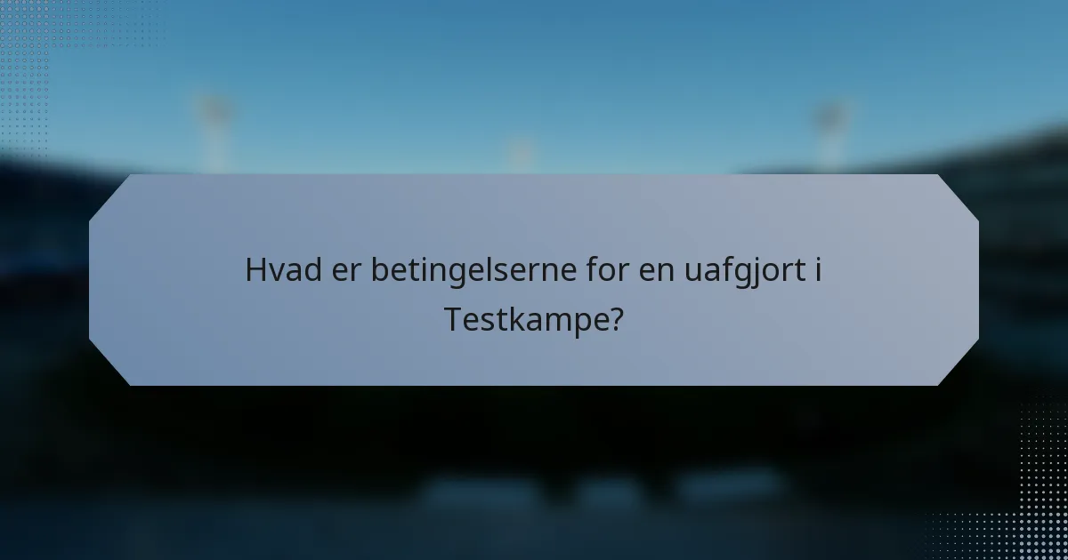 Hvad er betingelserne for en uafgjort i Testkampe?