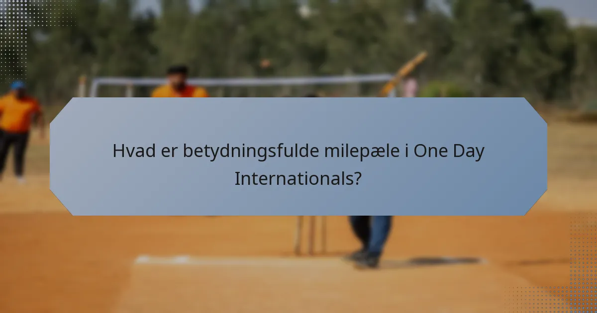Hvad er betydningsfulde milepæle i One Day Internationals?