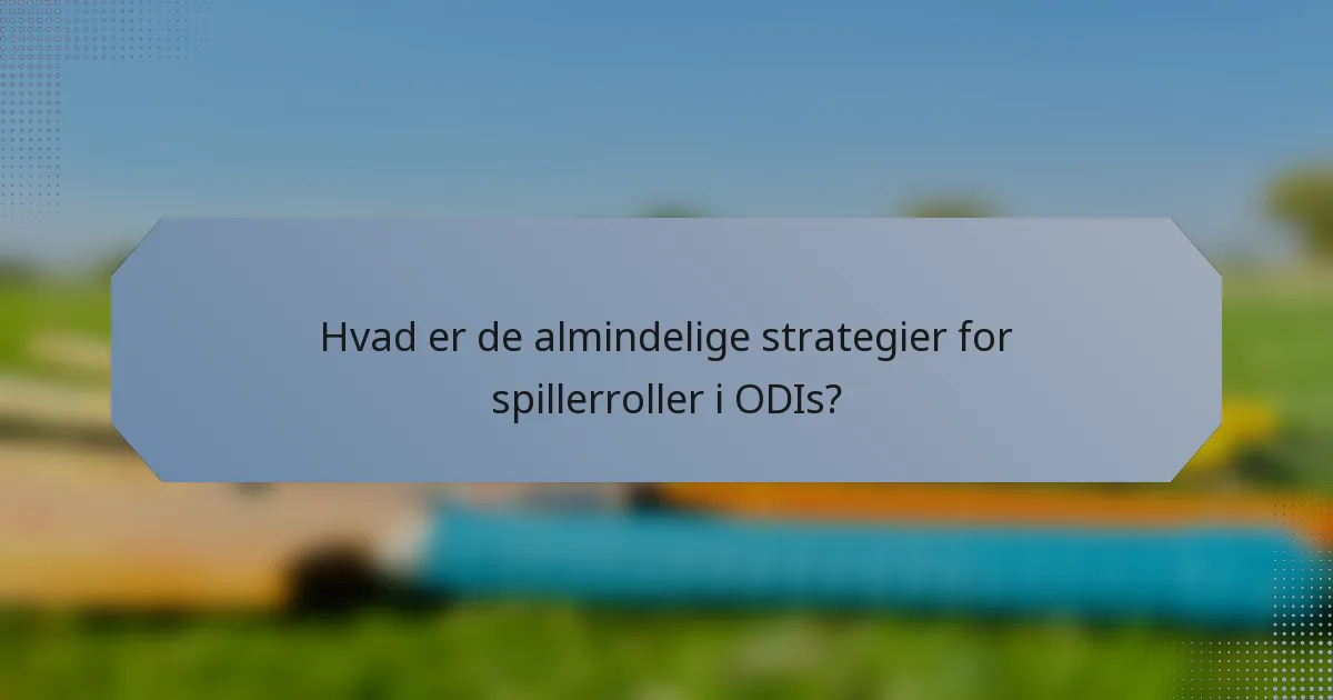 Hvad er de almindelige strategier for spillerroller i ODIs?