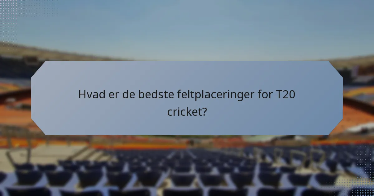 Hvad er de bedste feltplaceringer for T20 cricket?
