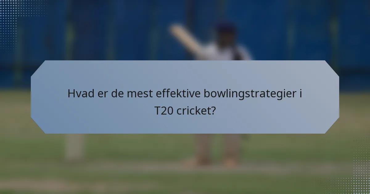 Hvad er de mest effektive bowlingstrategier i T20 cricket?