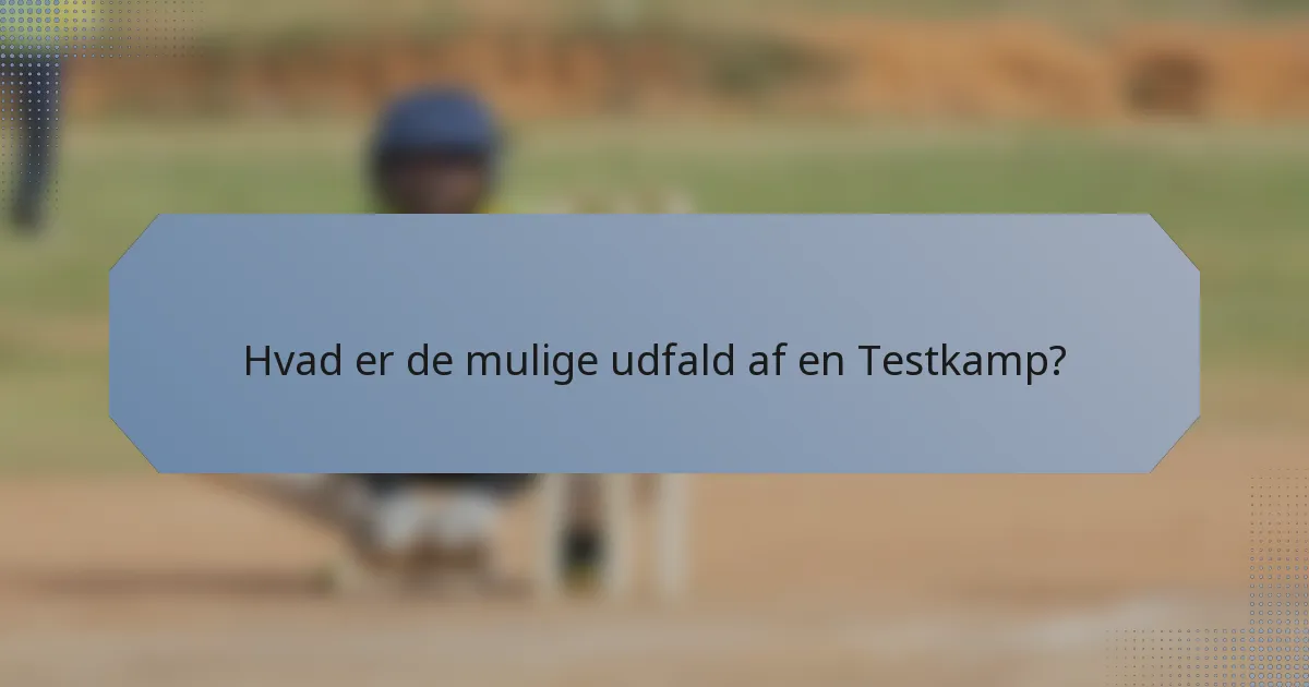 Hvad er de mulige udfald af en Testkamp?