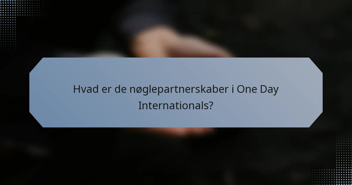 Hvad er de nøglepartnerskaber i One Day Internationals?