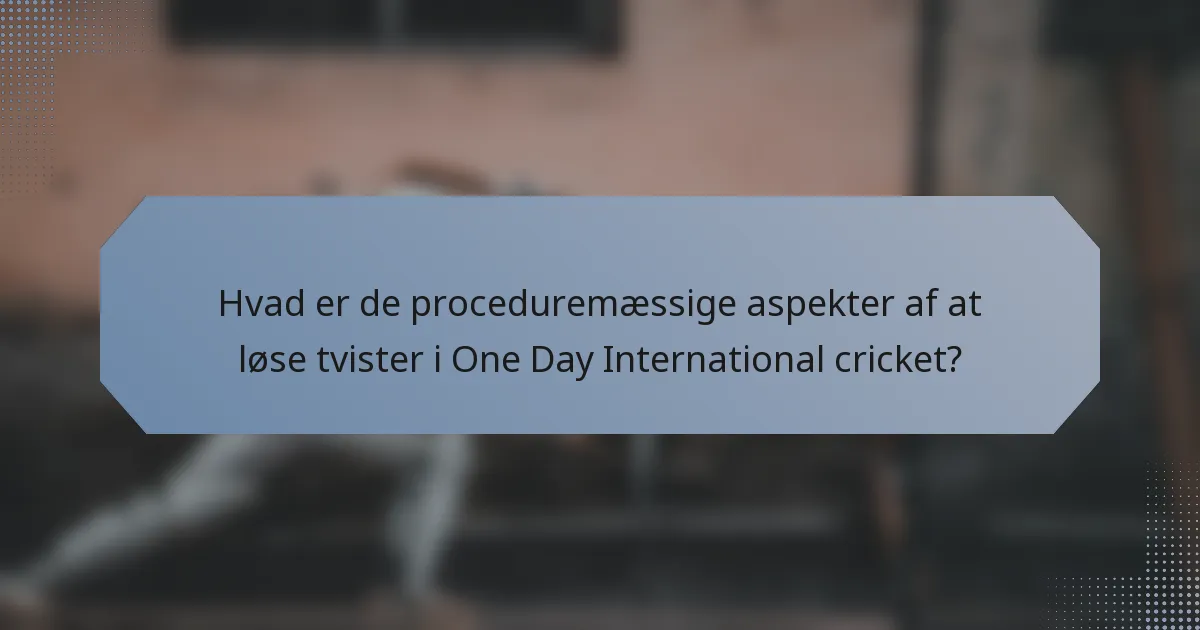 Hvad er de proceduremæssige aspekter af at løse tvister i One Day International cricket?