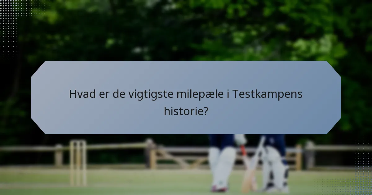 Hvad er de vigtigste milepæle i Testkampens historie?