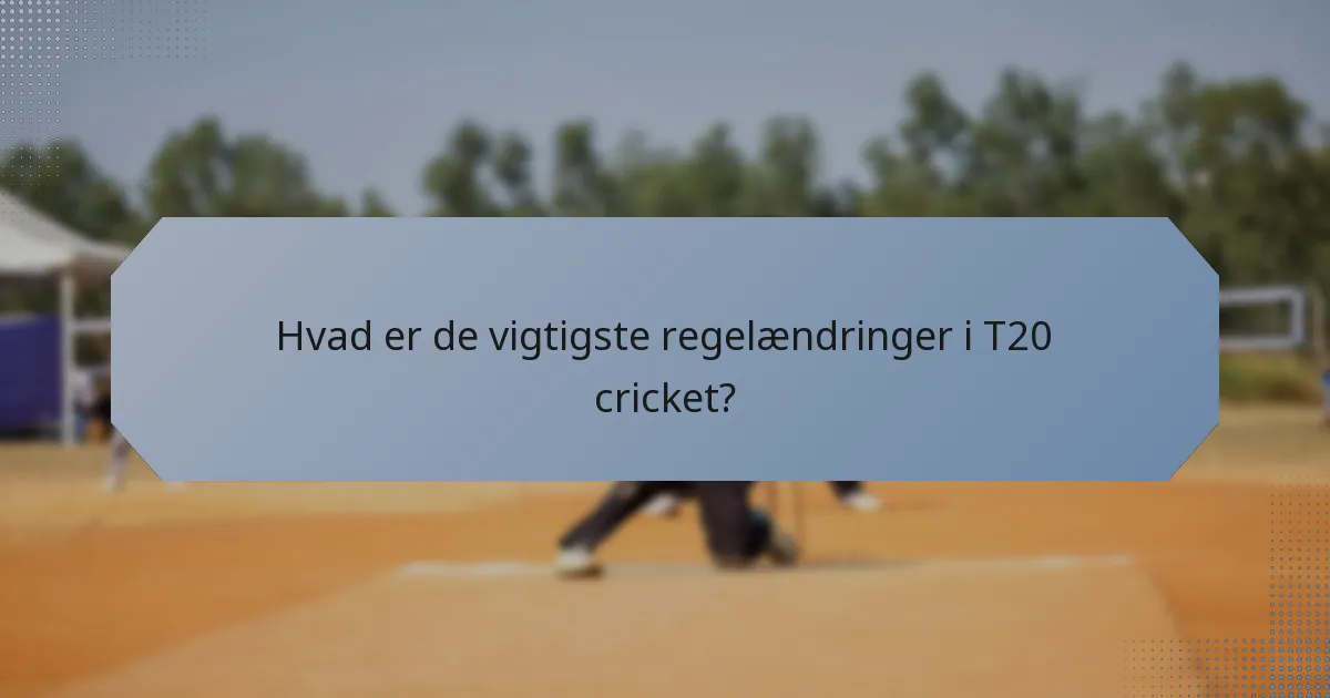 Hvad er de vigtigste regelændringer i T20 cricket?