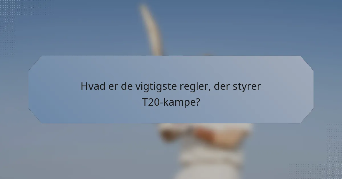 Hvad er de vigtigste regler, der styrer T20-kampe?