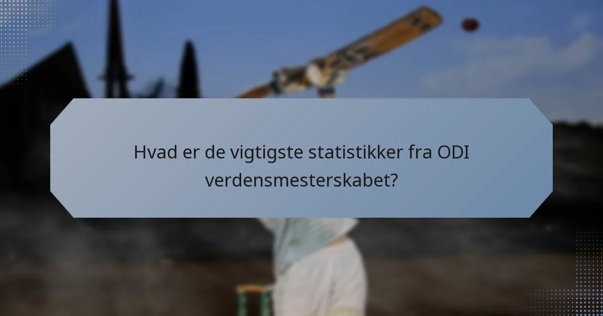Hvad er de vigtigste statistikker fra ODI verdensmesterskabet?