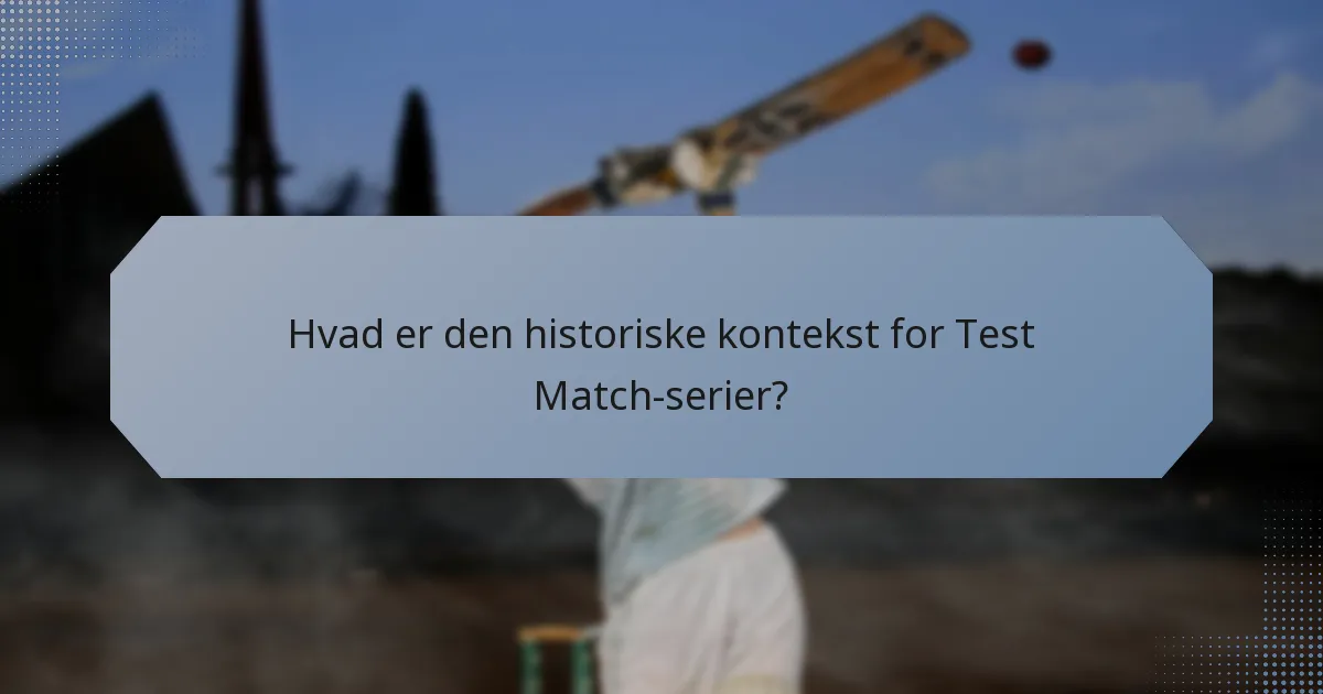 Hvad er den historiske kontekst for Test Match-serier?