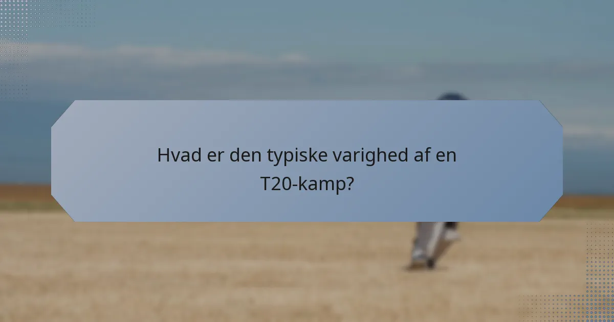 Hvad er den typiske varighed af en T20-kamp?