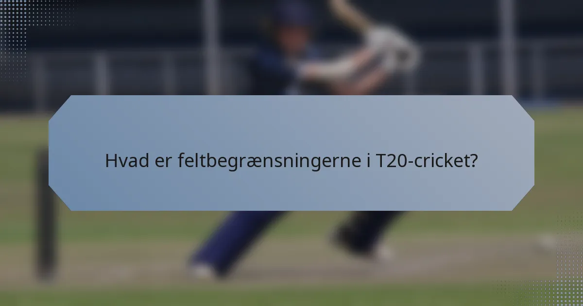 Hvad er feltbegrænsningerne i T20-cricket?
