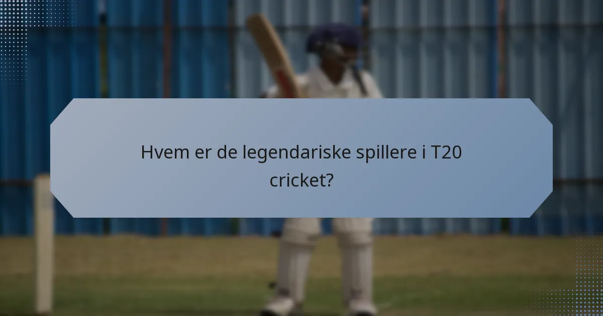 Hvem er de legendariske spillere i T20 cricket?