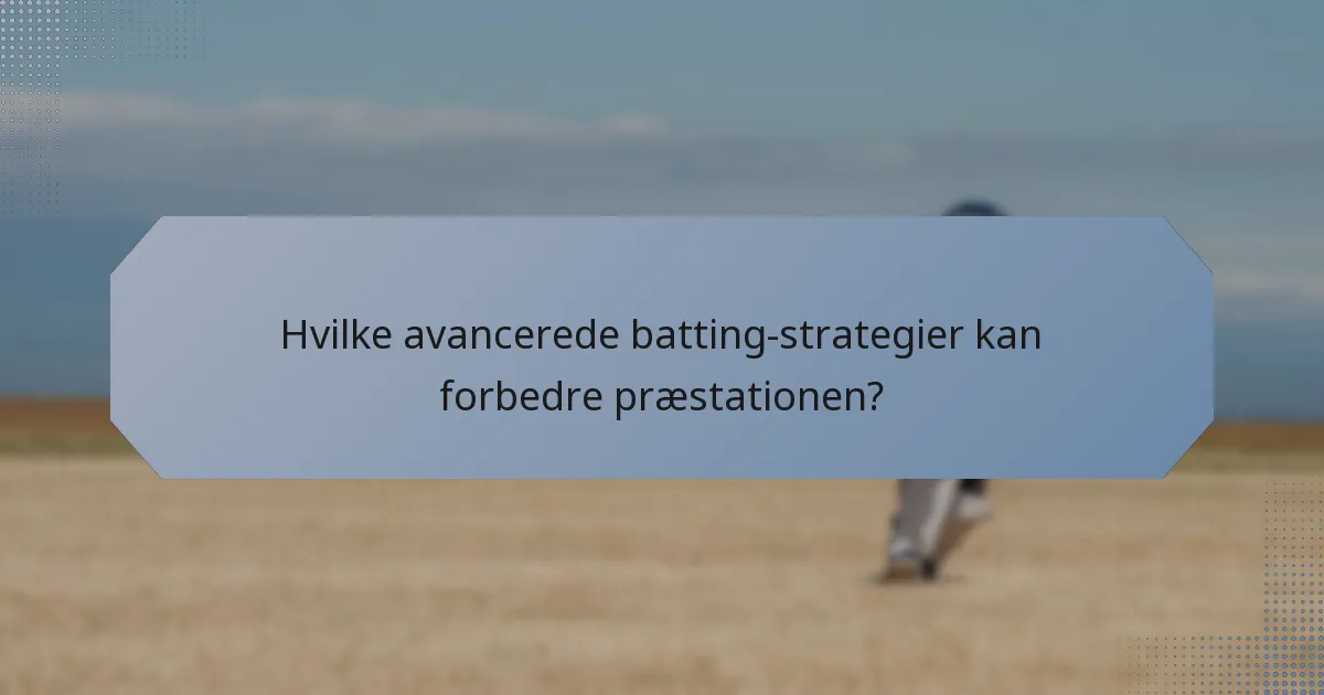 Hvilke avancerede batting-strategier kan forbedre præstationen?