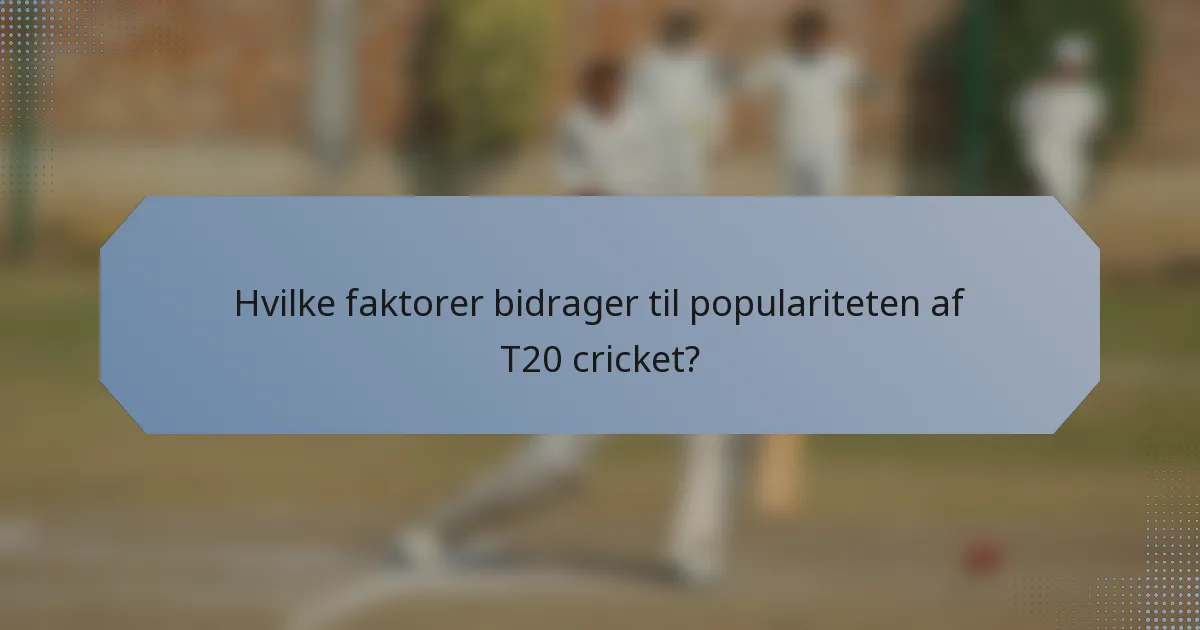 Hvilke faktorer bidrager til populariteten af T20 cricket?
