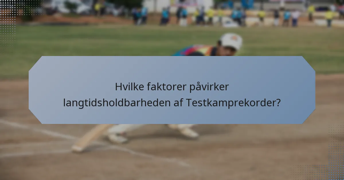Hvilke faktorer påvirker langtidsholdbarheden af Testkamprekorder?