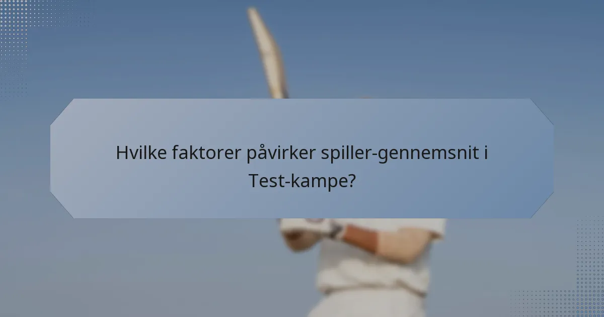 Hvilke faktorer påvirker spiller-gennemsnit i Test-kampe?