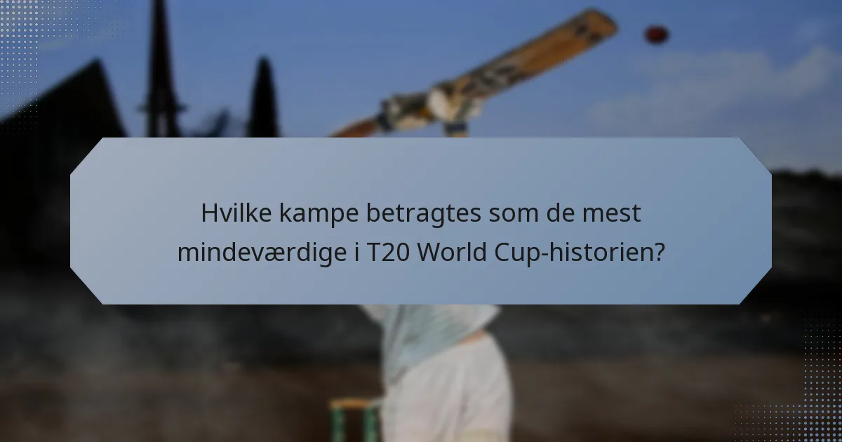 Hvilke kampe betragtes som de mest mindeværdige i T20 World Cup-historien?