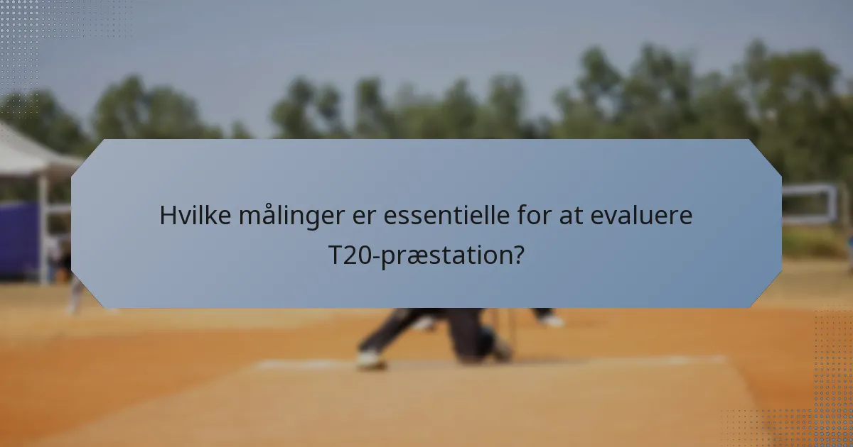 Hvilke målinger er essentielle for at evaluere T20-præstation?
