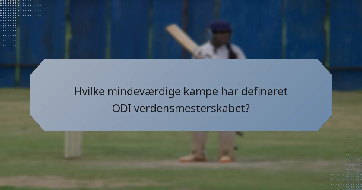 Hvilke mindeværdige kampe har defineret ODI verdensmesterskabet?