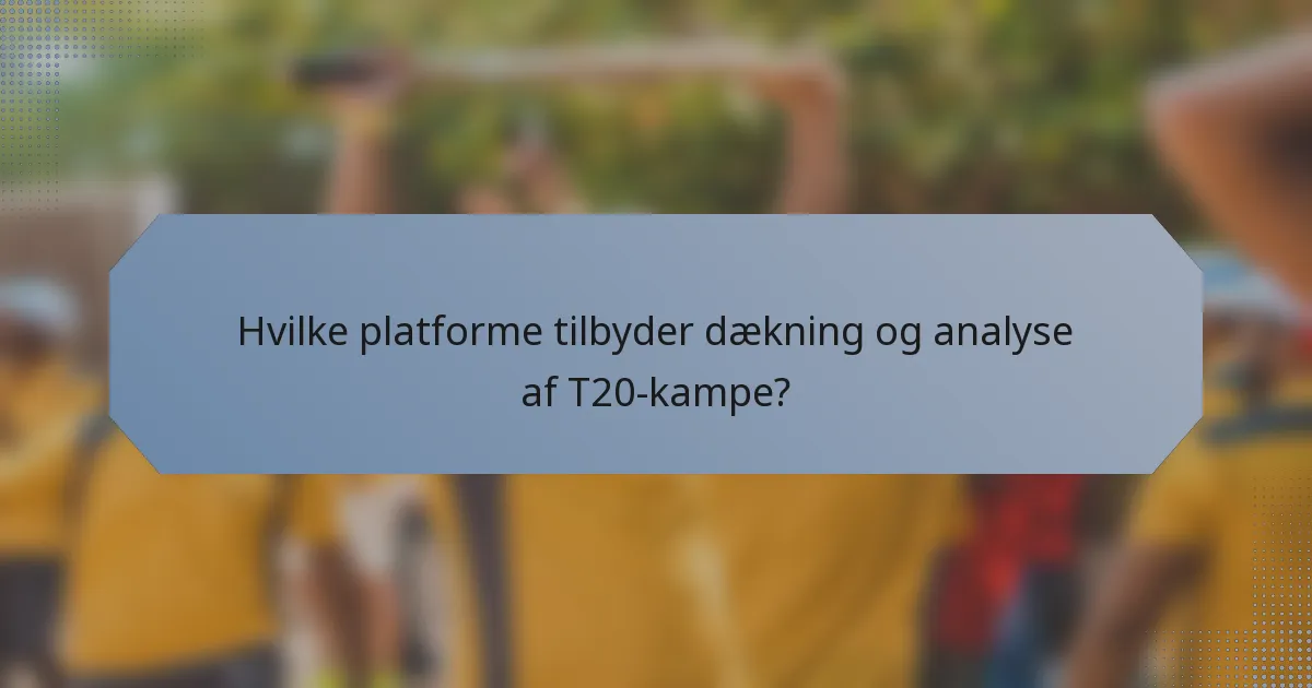 Hvilke platforme tilbyder dækning og analyse af T20-kampe?
