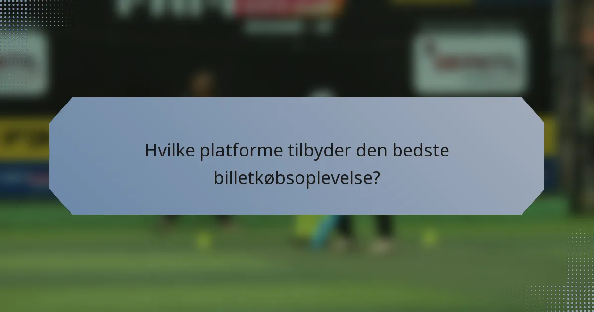Hvilke platforme tilbyder den bedste billetkøbsoplevelse?
