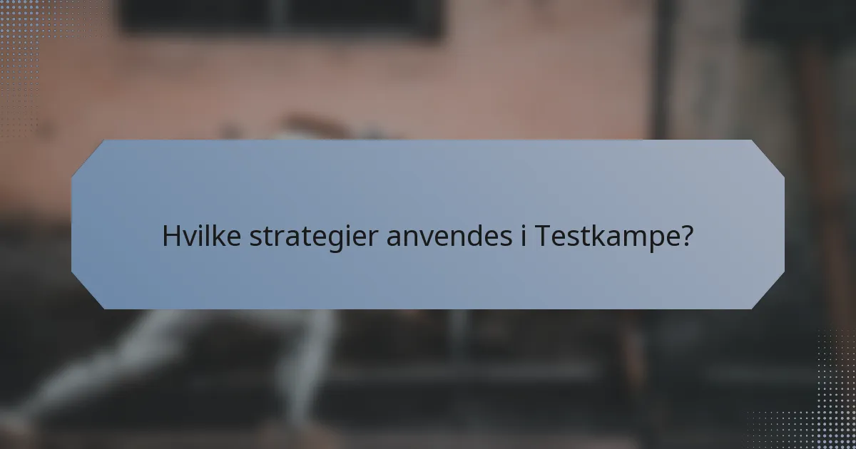 Hvilke strategier anvendes i Testkampe?