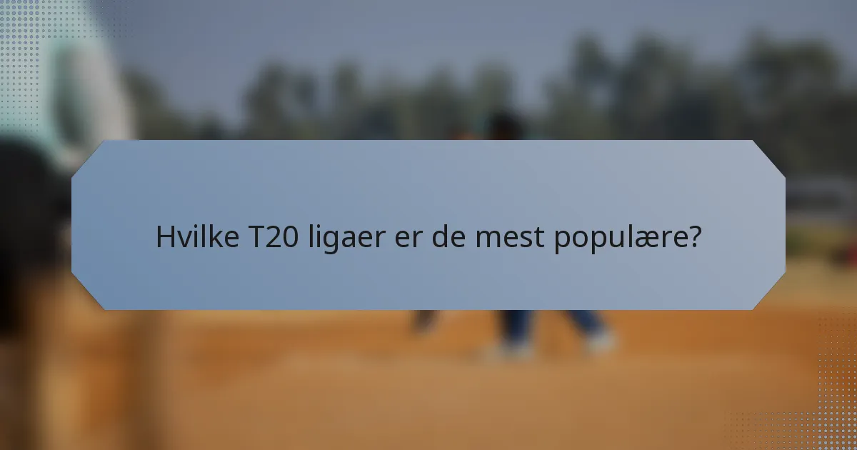 Hvilke T20 ligaer er de mest populære?