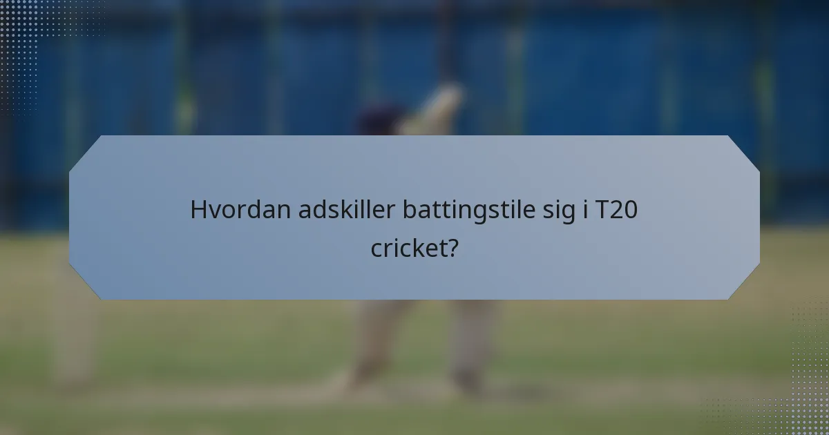 Hvordan adskiller battingstile sig i T20 cricket?