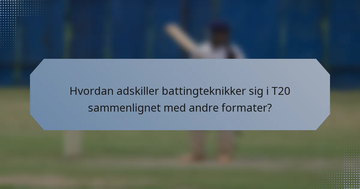 Hvordan adskiller battingteknikker sig i T20 sammenlignet med andre formater?