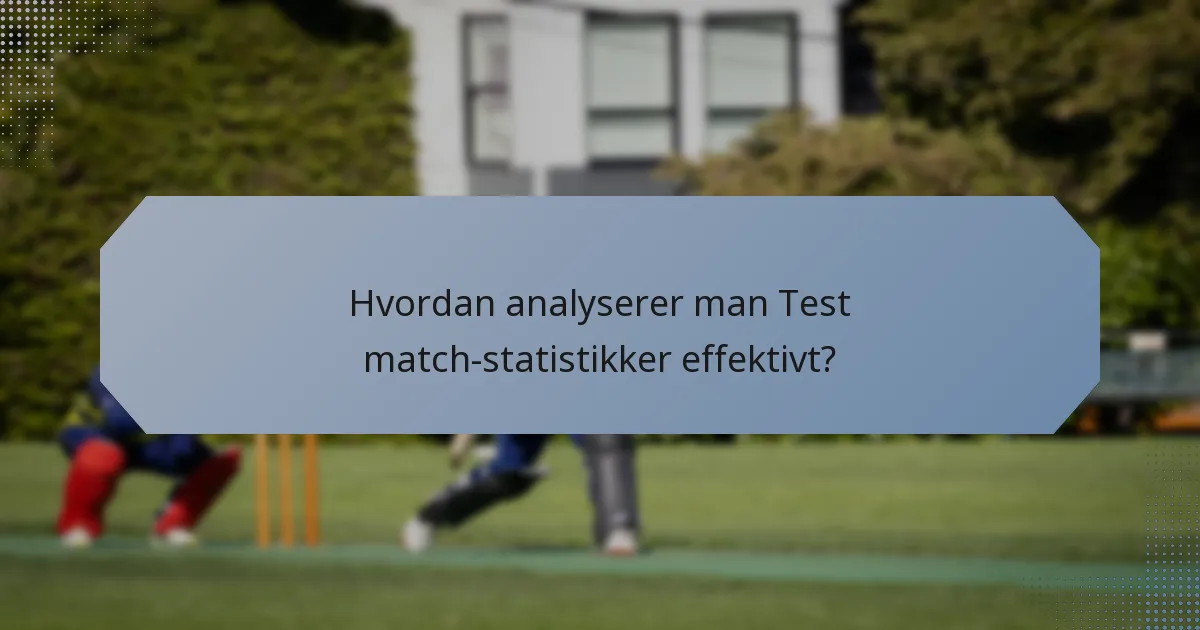 Hvordan analyserer man Test match-statistikker effektivt?