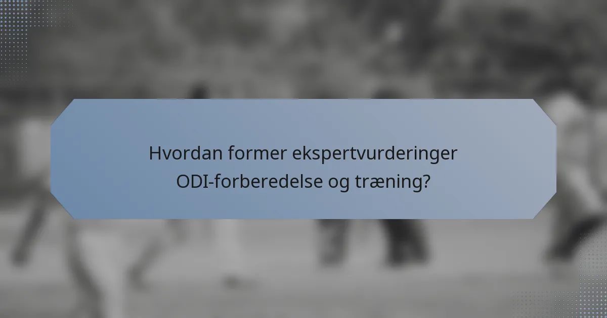 Hvordan former ekspertvurderinger ODI-forberedelse og træning?