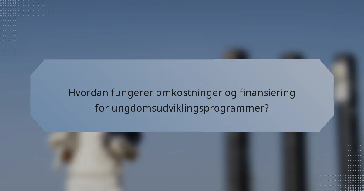 Hvordan fungerer omkostninger og finansiering for ungdomsudviklingsprogrammer?