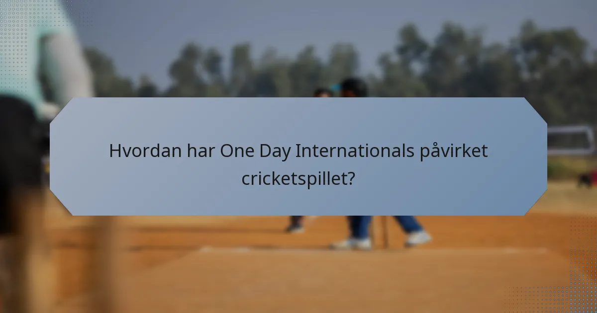 Hvordan har One Day Internationals påvirket cricketspillet?