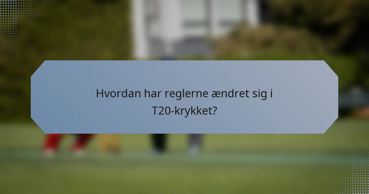 Hvordan har reglerne ændret sig i T20-krykket?