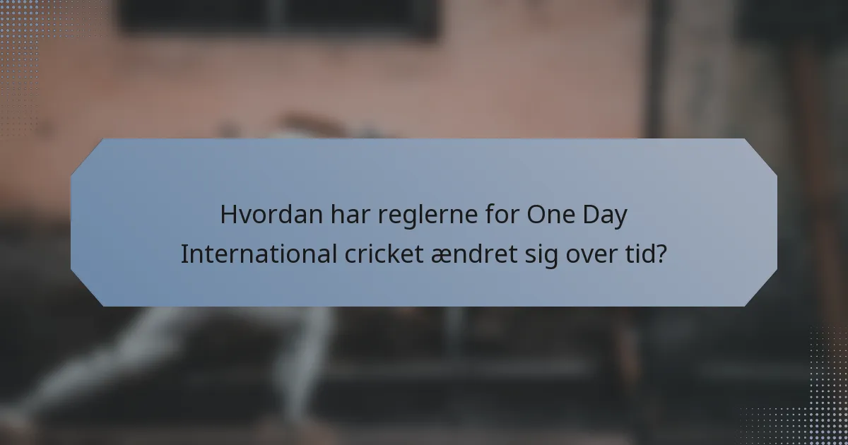 Hvordan har reglerne for One Day International cricket ændret sig over tid?