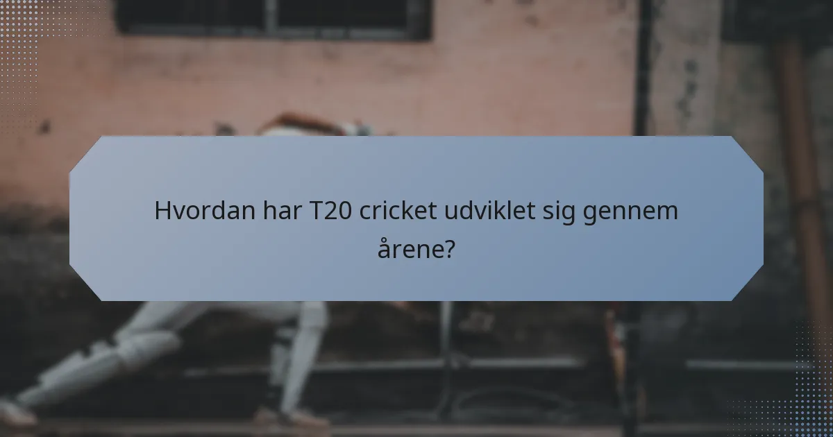 Hvordan har T20 cricket udviklet sig gennem årene?