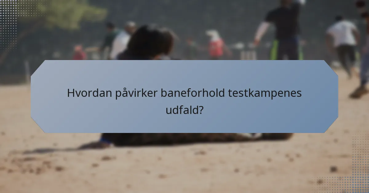 Hvordan påvirker baneforhold testkampenes udfald?